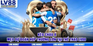 Kèo Châu Á - Mẹo Dự Đoán Húp Thưởng Lớn Tại Thể Thao LV88