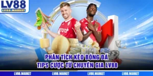 Phân Tích Kèo Bóng Đá - Tips Cược Từ Chuyên Gia LV88
